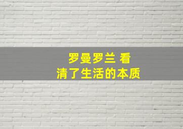 罗曼罗兰 看清了生活的本质